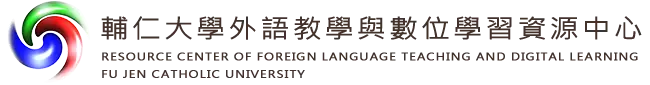 RESOURCE CENTER OF FOREIGN LANGUAGE TEACHING AND DIGITAL LEARNING FU JEN CATHOLIC UNIVERSITY